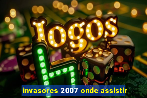 invasores 2007 onde assistir